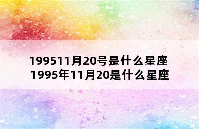 199511月20号是什么星座 1995年11月20是什么星座